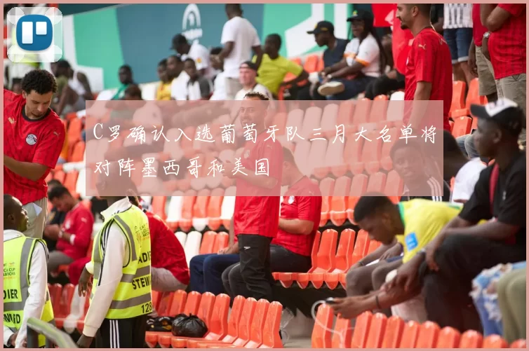 C罗确认入选葡萄牙队三月大名单将对阵墨西哥和美国
