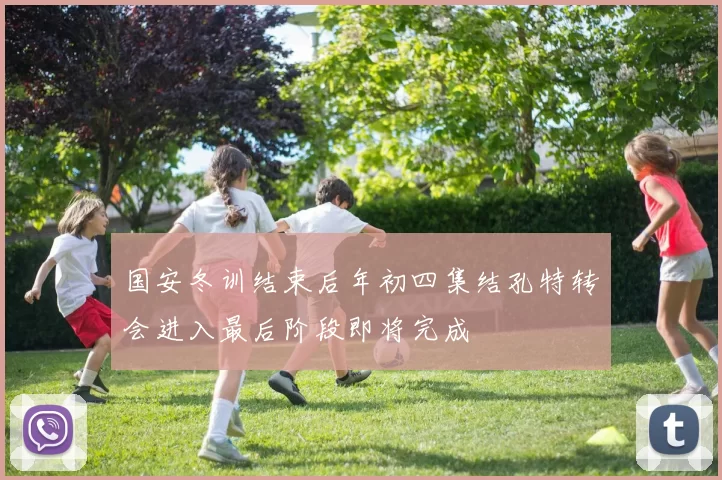 国安冬训结束后年初四集结孔特转会进入最后阶段即将完成