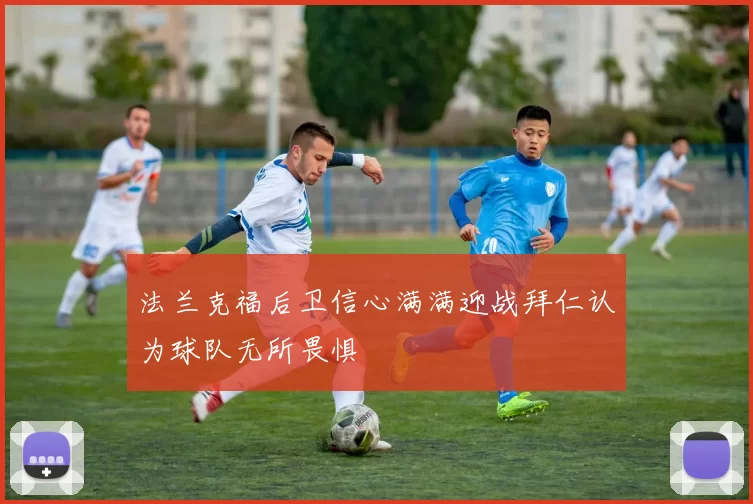 法兰克福后卫信心满满迎战拜仁认为球队无所畏惧